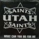 UTAH SAINTS / WHAT CAN YOU DO FOR ME